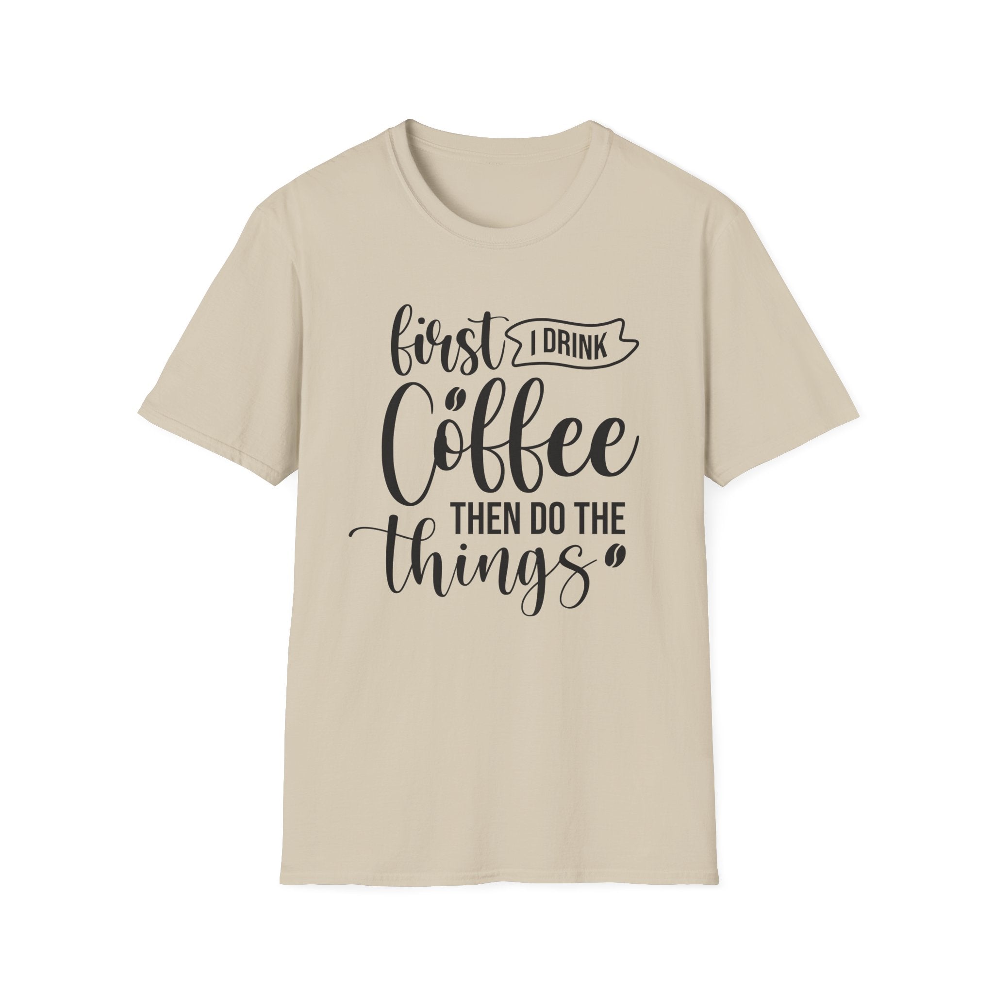 "First I Drink Coffee Then Do The Things" Casual Graphic Tee — Coffee T-Shirt