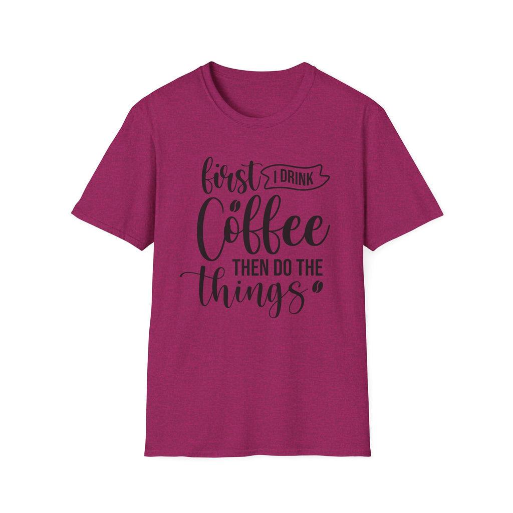 "First I Drink Coffee Then Do The Things" Casual Graphic Tee — Coffee T-Shirt