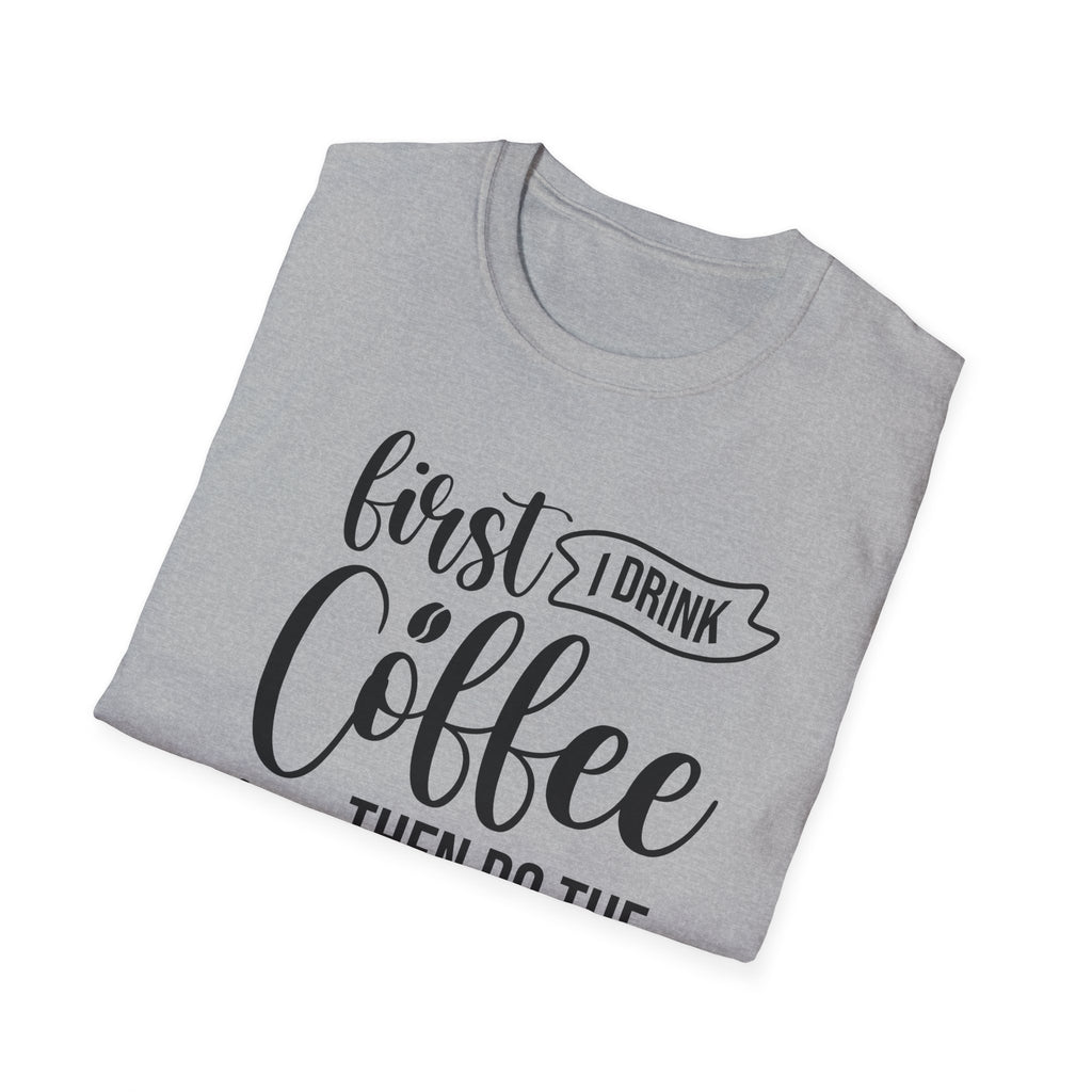 "First I Drink Coffee Then Do The Things" Casual Graphic Tee — Coffee T-Shirt