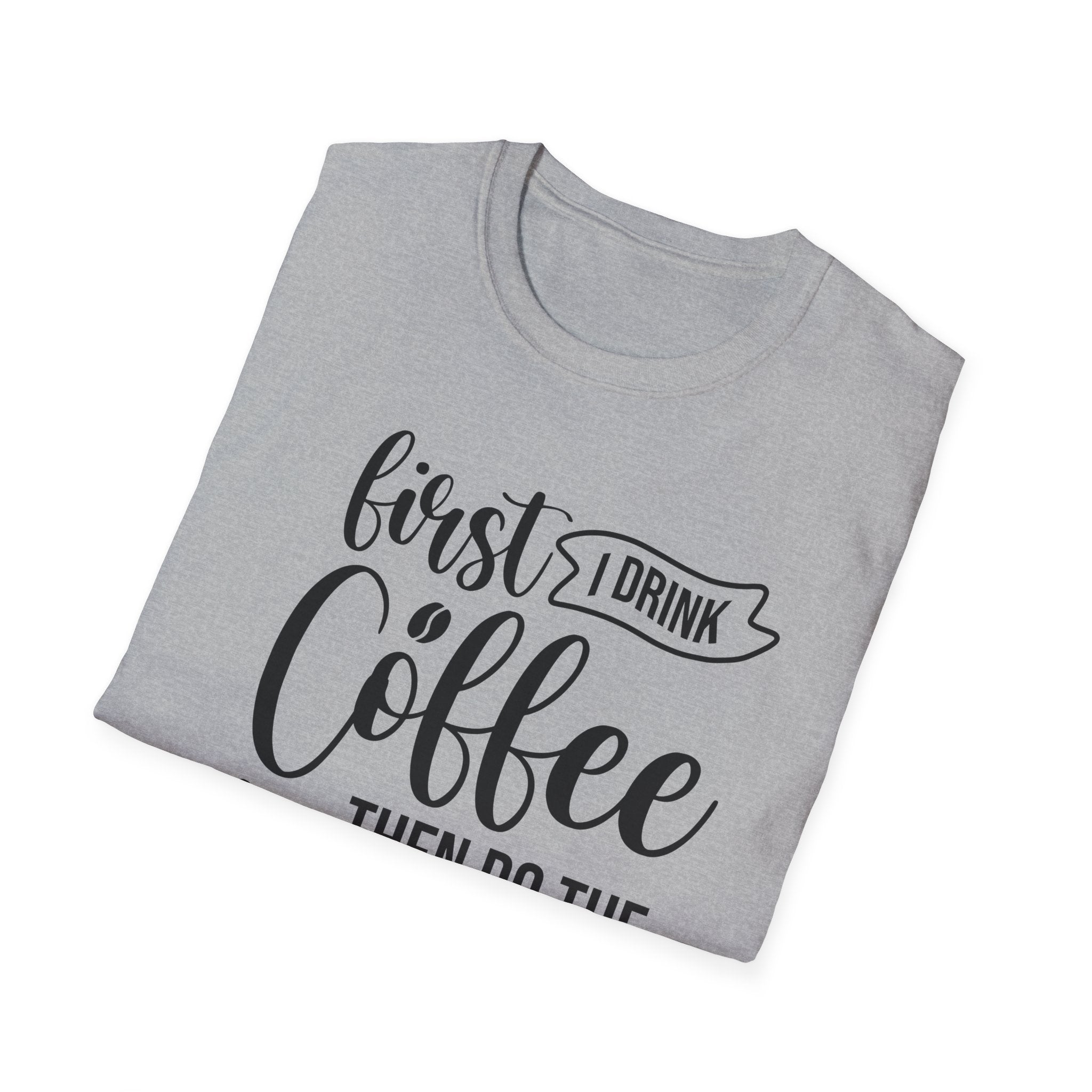 "First I Drink Coffee Then Do The Things" Casual Graphic Tee — Coffee T-Shirt