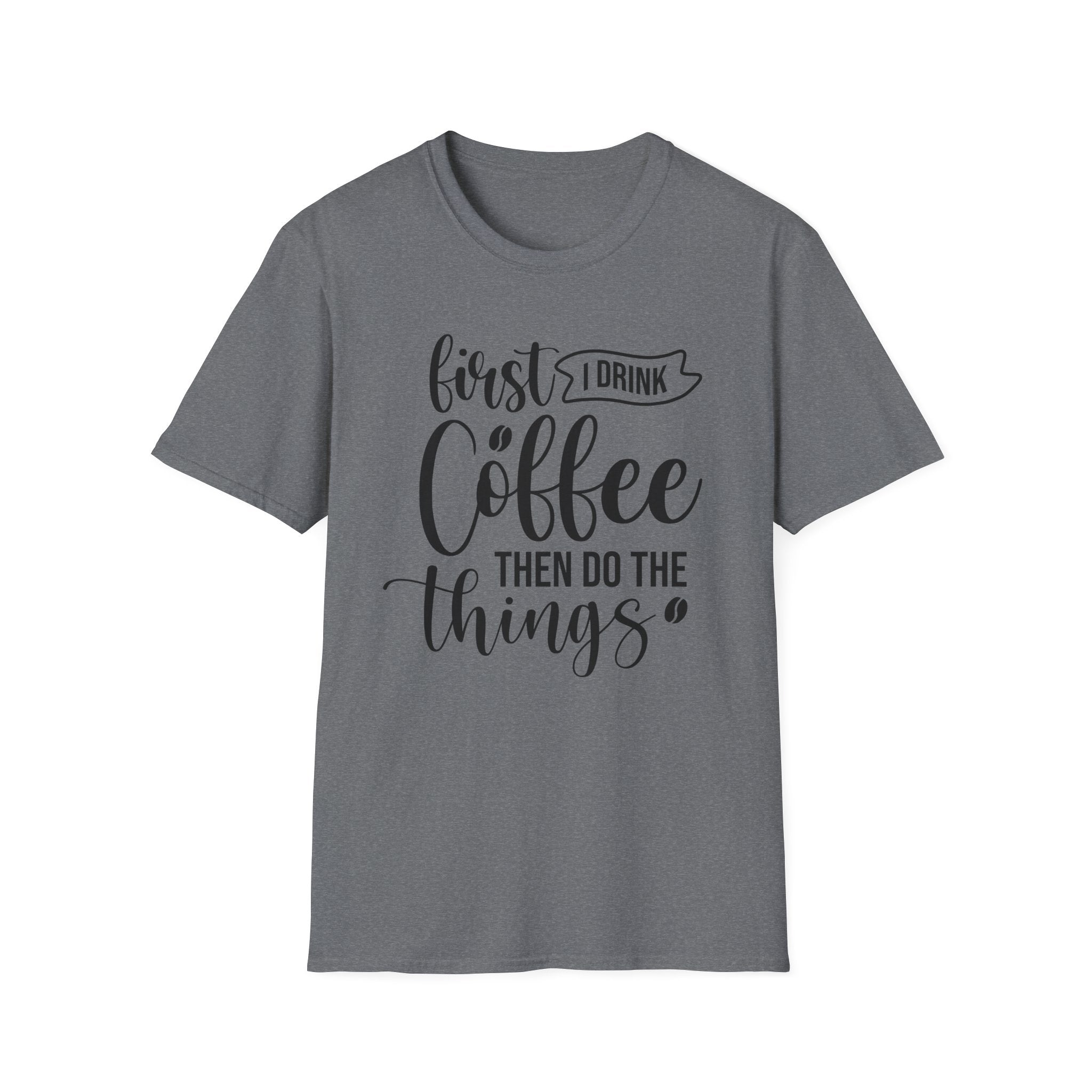 "First I Drink Coffee Then Do The Things" Casual Graphic Tee — Coffee T-Shirt