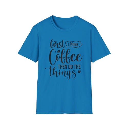 "First I Drink Coffee Then Do The Things" Casual Graphic Tee — Coffee T-Shirt