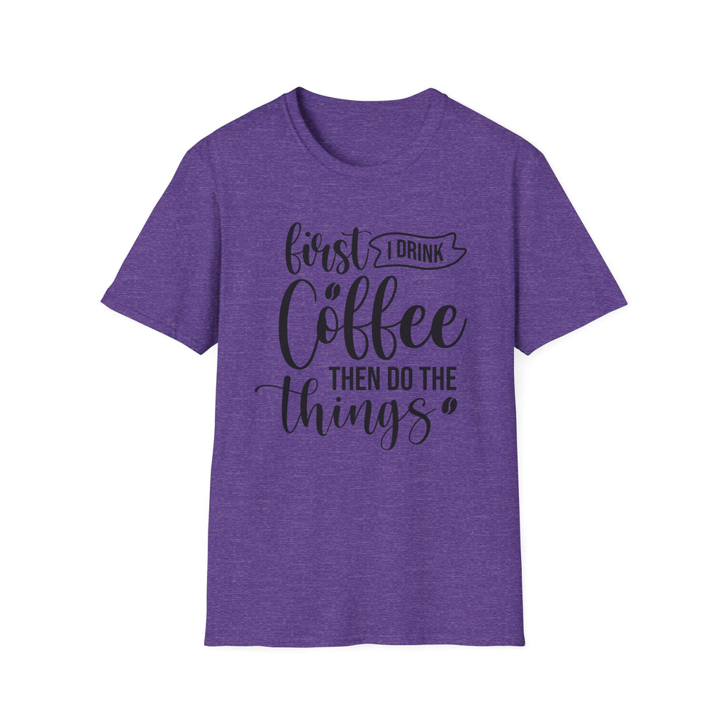 "First I Drink Coffee Then Do The Things" Casual Graphic Tee — Coffee T-Shirt