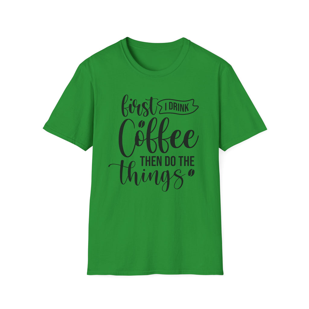 "First I Drink Coffee Then Do The Things" Casual Graphic Tee — Coffee T-Shirt